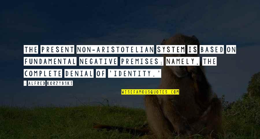 Non Negative Quotes By Alfred Korzybski: The present non-aristotelian system is based on fundamental