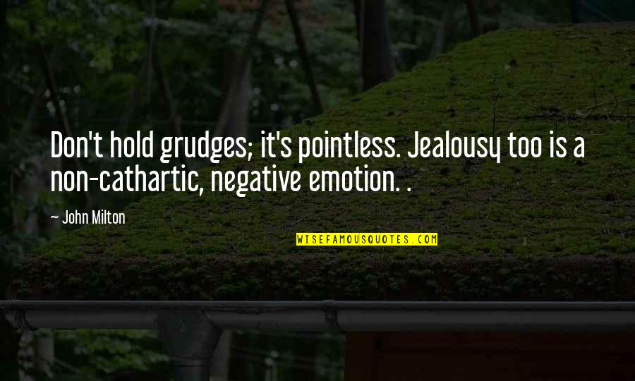 Non Negative Quotes By John Milton: Don't hold grudges; it's pointless. Jealousy too is