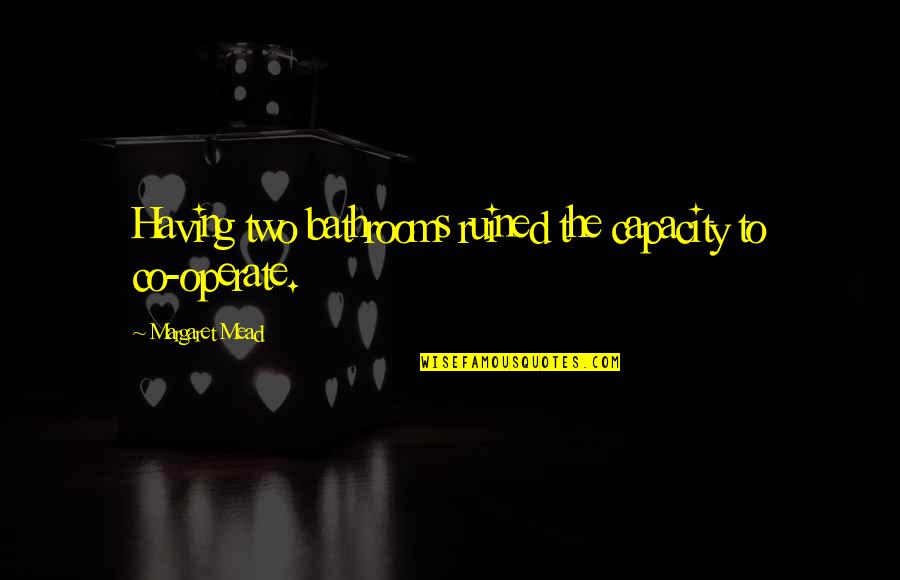 Non Negotiable Document Quotes By Margaret Mead: Having two bathrooms ruined the capacity to co-operate.
