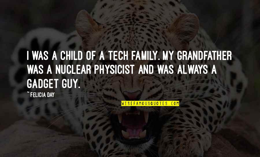 Non Nuclear Family Quotes By Felicia Day: I was a child of a tech family.