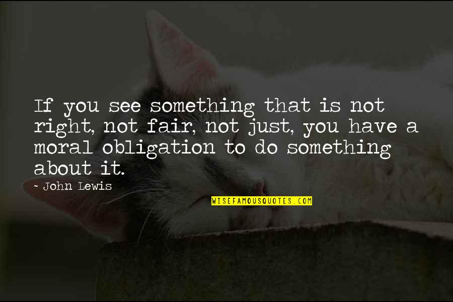 Non Obligation Quotes By John Lewis: If you see something that is not right,