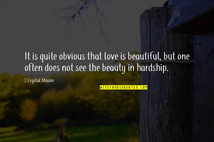 Non Obvious Love Quotes By Crystal Mason: It is quite obvious that love is beautiful,