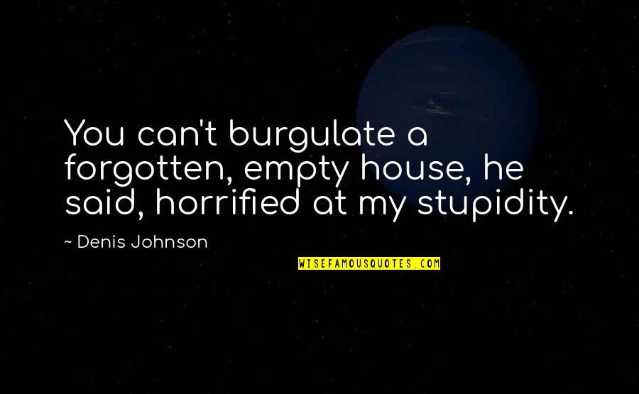 Non Paid Vacation Quotes By Denis Johnson: You can't burgulate a forgotten, empty house, he