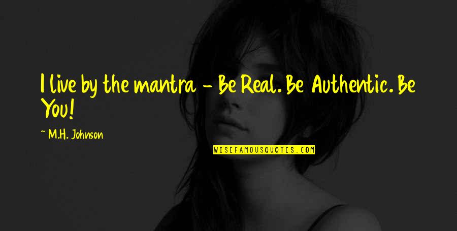 Non Painful Lump Quotes By M.H. Johnson: I live by the mantra - Be Real.