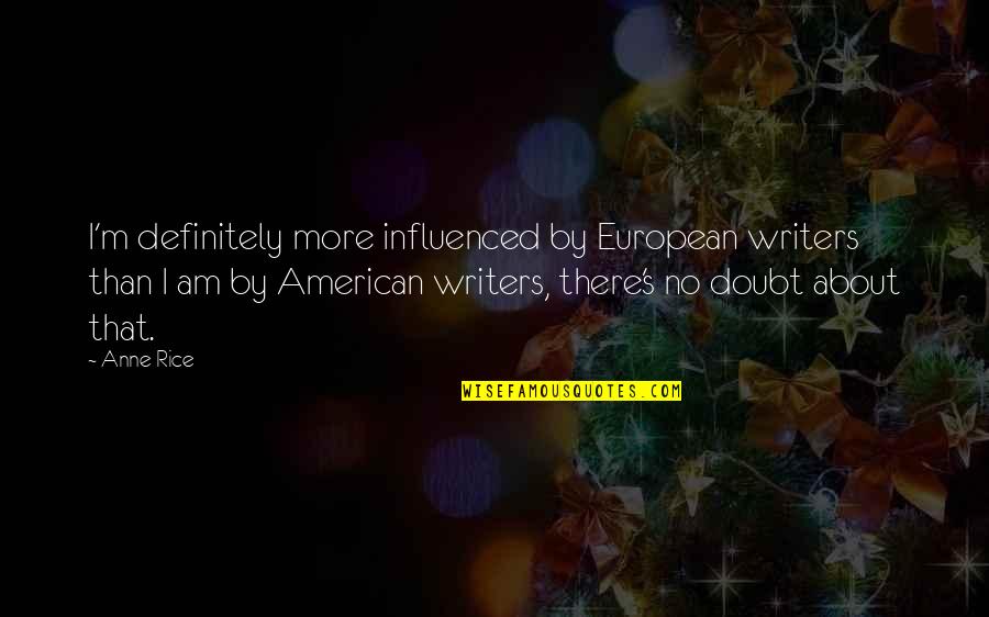 Non Parents Judging Parents Quotes By Anne Rice: I'm definitely more influenced by European writers than Non Parents Judging Parents Quotes By Anne Rice: I'm definitely more influenced by European writers than