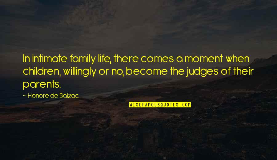 Non Parents Judging Parents Quotes By Honore De Balzac: In intimate family life, there comes a moment
