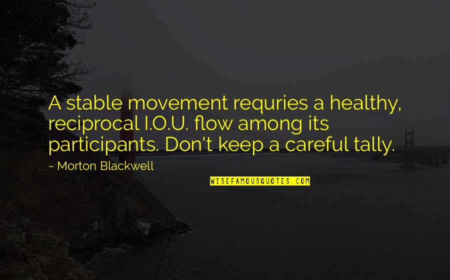 Non Participants Quotes By Morton Blackwell: A stable movement requries a healthy, reciprocal I.O.U.