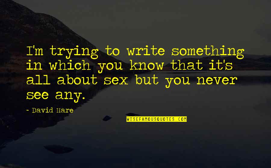 Non Participation Observation Quotes By David Hare: I'm trying to write something in which you