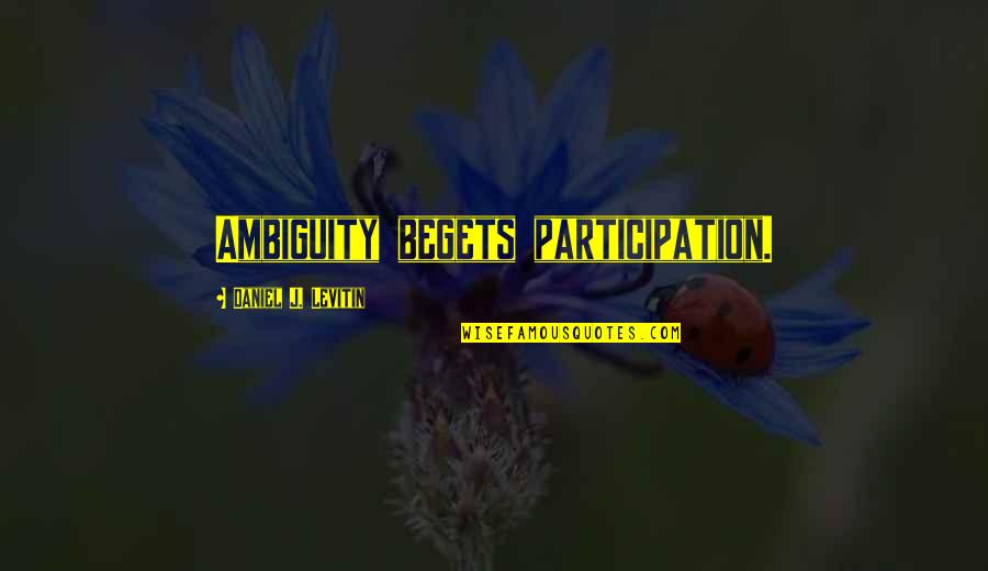 Non Participation Quotes By Daniel J. Levitin: Ambiguity begets participation.