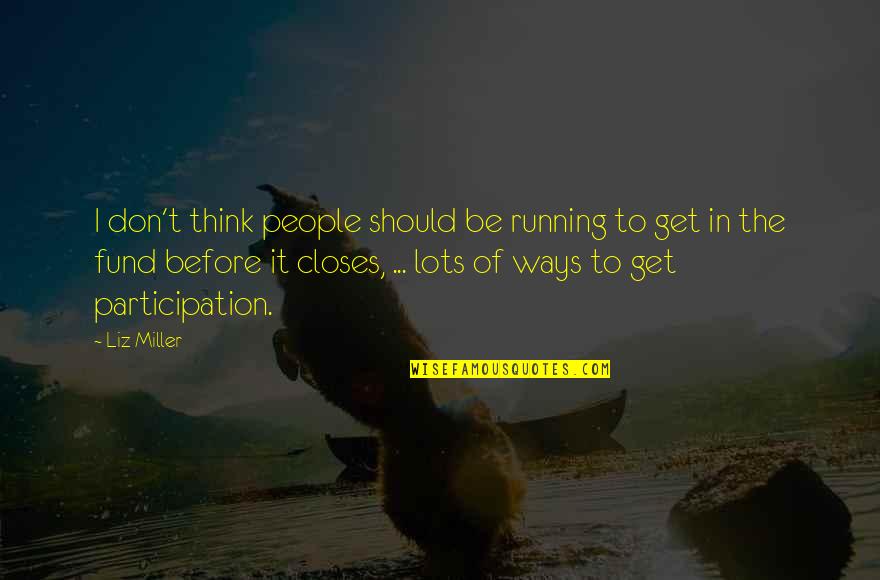 Non Participation Quotes By Liz Miller: I don't think people should be running to