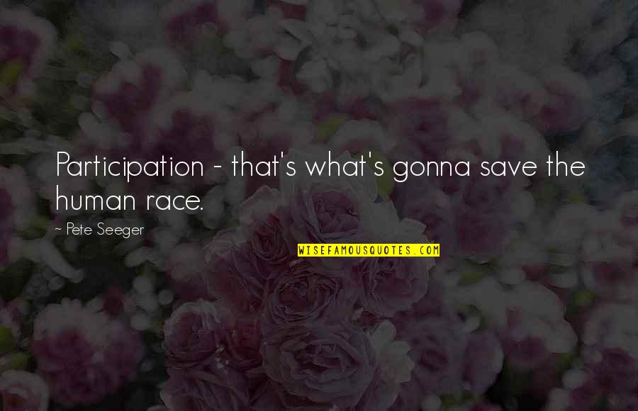 Non Participation Quotes By Pete Seeger: Participation - that's what's gonna save the human