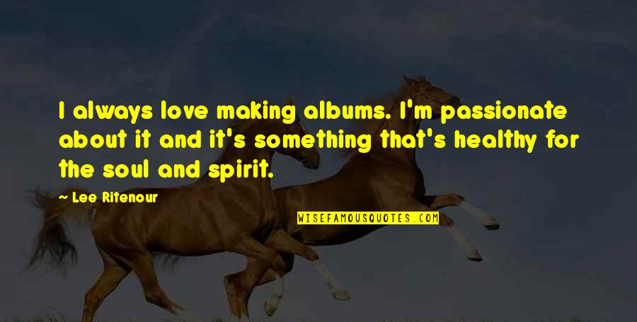Non Passionate Love Quotes By Lee Ritenour: I always love making albums. I'm passionate about Non Passionate Love Quotes By Lee Ritenour: I always love making albums. I'm passionate about