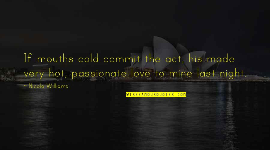 Non Passionate Love Quotes By Nicole Williams: If mouths cold commit the act, his made Non Passionate Love Quotes By Nicole Williams: If mouths cold commit the act, his made