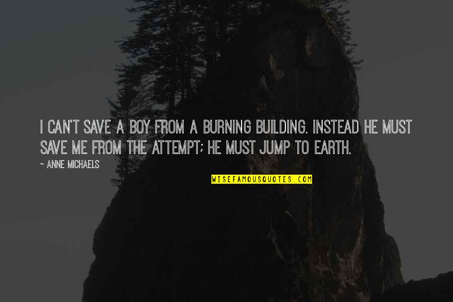 Non Paternalistic Quotes By Anne Michaels: I can't save a boy from a burning Non Paternalistic Quotes By Anne Michaels: I can't save a boy from a burning