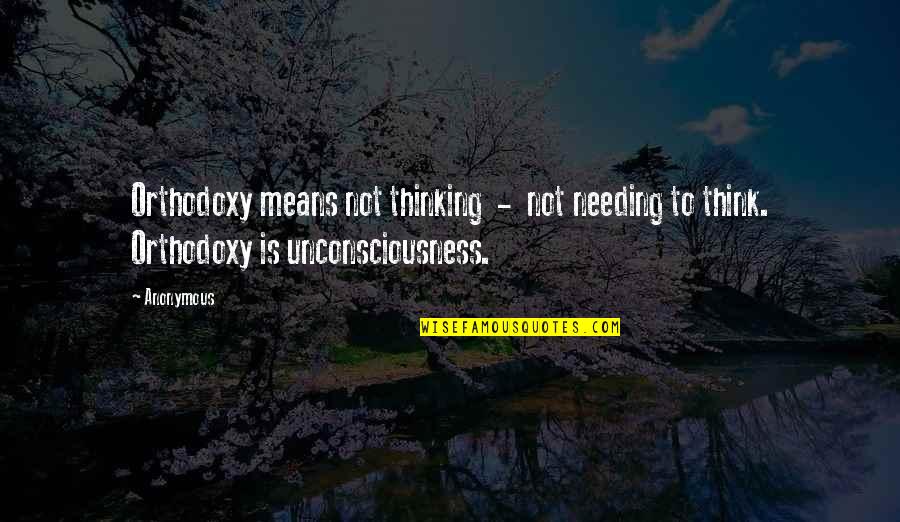 Non Paternalistic Quotes By Anonymous: Orthodoxy means not thinking - not needing to