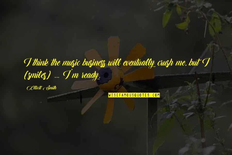 Non Paternalistic Quotes By Elliott Smith: I think the music business will eventually crush