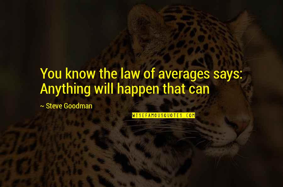 Non Pathological Criminal Incapacity Quotes By Steve Goodman: You know the law of averages says: Anything Non Pathological Criminal Incapacity Quotes By Steve Goodman: You know the law of averages says: Anything