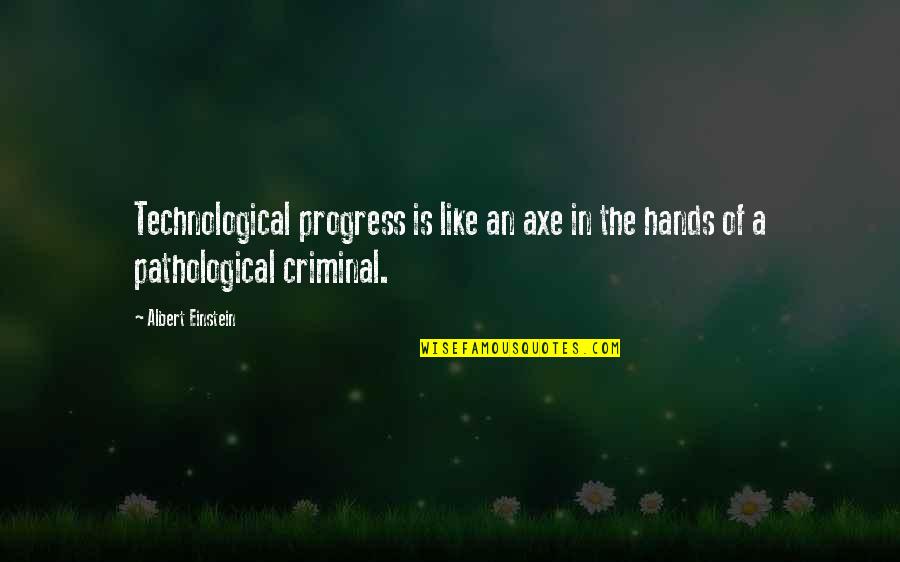 Non Pathological Q Quotes By Albert Einstein: Technological progress is like an axe in the