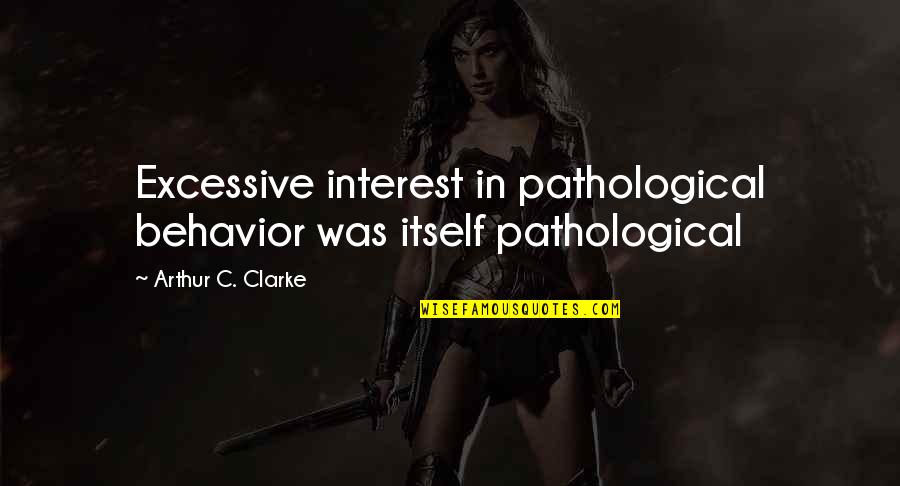 Non Pathological Q Quotes By Arthur C. Clarke: Excessive interest in pathological behavior was itself pathological