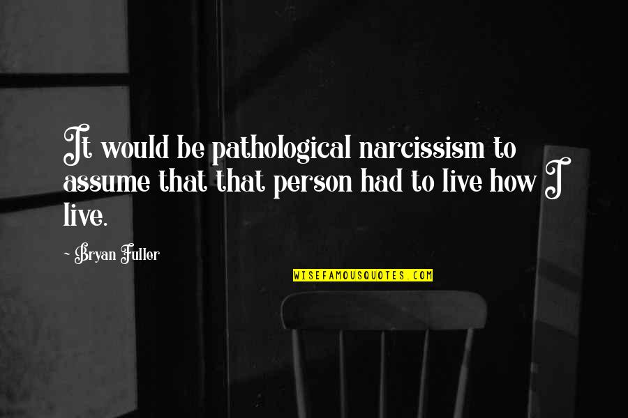 Non Pathological Q Quotes By Bryan Fuller: It would be pathological narcissism to assume that