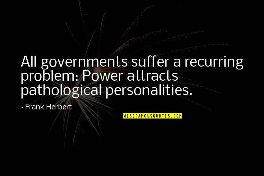 Non Pathological Q Quotes By Frank Herbert: All governments suffer a recurring problem: Power attracts