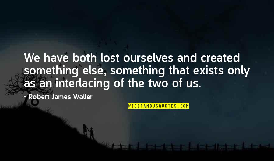 Non Payer Sale Quotes By Robert James Waller: We have both lost ourselves and created something