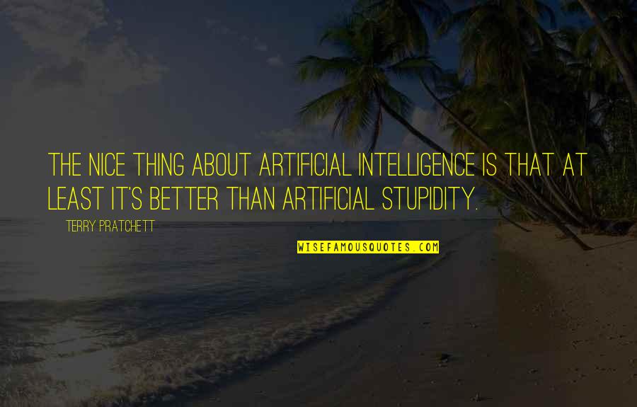 Non Peaceful Compliance Quotes By Terry Pratchett: The nice thing about artificial intelligence is that
