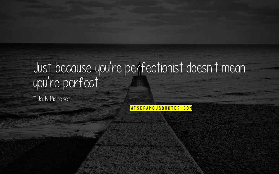 Non Perfectionist Quotes By Jack Nicholson: Just because you're perfectionist doesn't mean you're perfect. Non Perfectionist Quotes By Jack Nicholson: Just because you're perfectionist doesn't mean you're perfect.