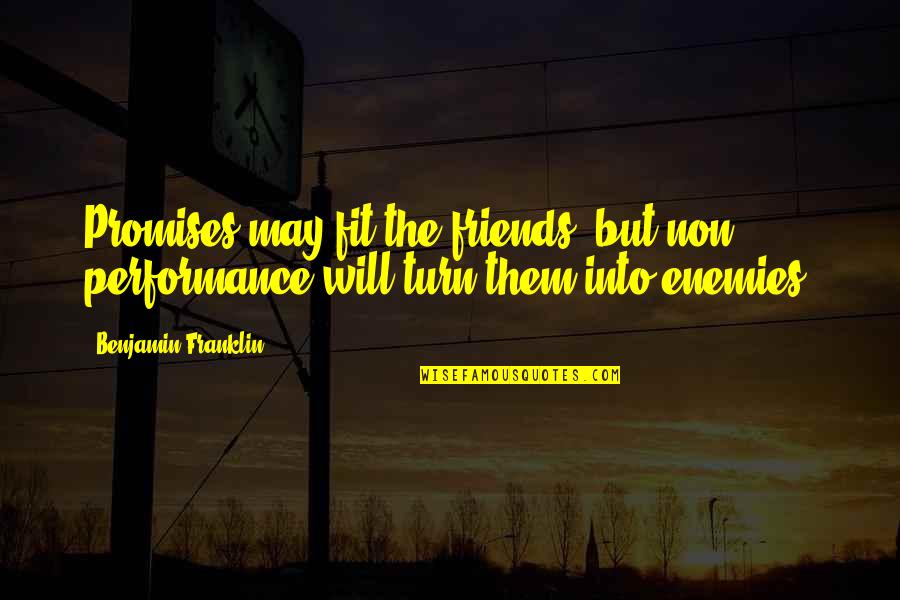 Non Performance Quotes By Benjamin Franklin: Promises may fit the friends, but non performance Non Performance Quotes By Benjamin Franklin: Promises may fit the friends, but non performance