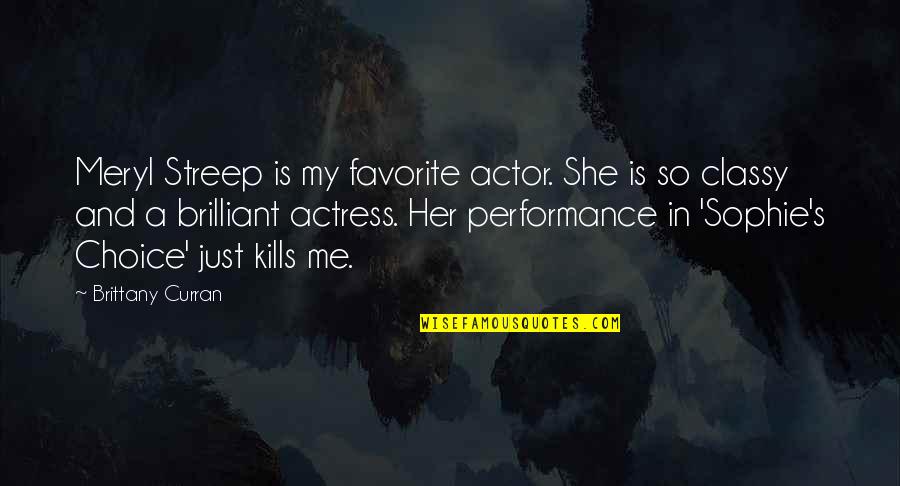 Non Performance Quotes By Brittany Curran: Meryl Streep is my favorite actor. She is Non Performance Quotes By Brittany Curran: Meryl Streep is my favorite actor. She is