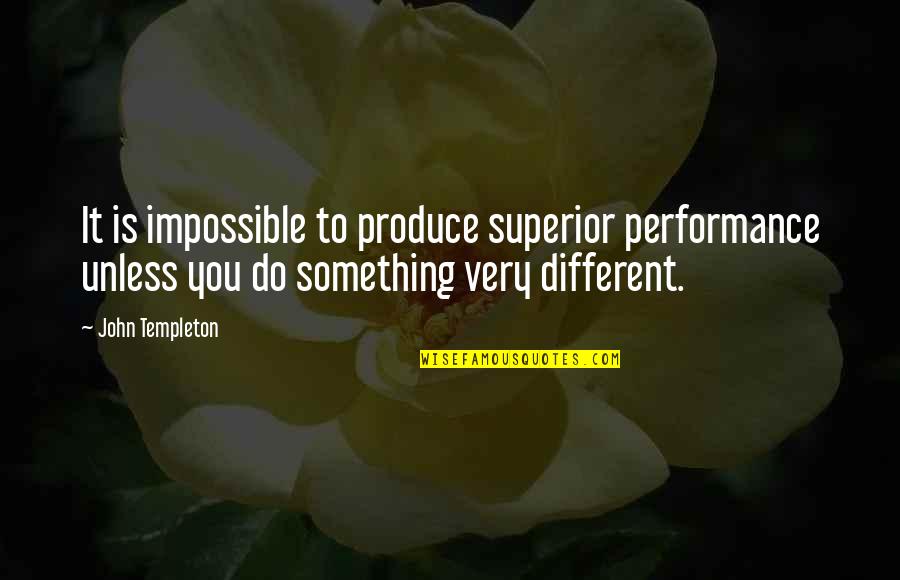 Non Performance Quotes By John Templeton: It is impossible to produce superior performance unless