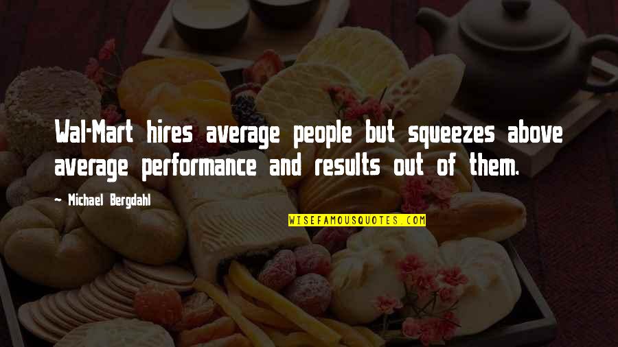 Non Performance Quotes By Michael Bergdahl: Wal-Mart hires average people but squeezes above average Non Performance Quotes By Michael Bergdahl: Wal-Mart hires average people but squeezes above average