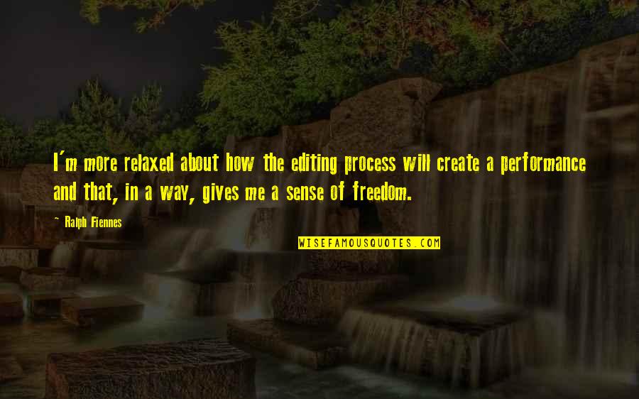Non Performance Quotes By Ralph Fiennes: I'm more relaxed about how the editing process