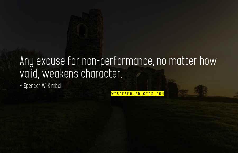 Non Performance Quotes By Spencer W. Kimball: Any excuse for non-performance, no matter how valid, Non Performance Quotes By Spencer W. Kimball: Any excuse for non-performance, no matter how valid,