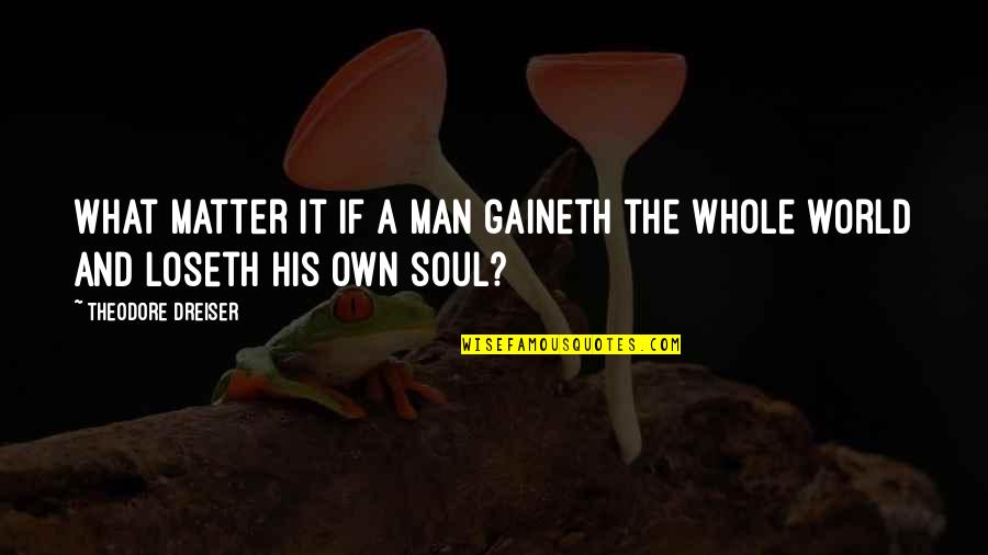 Non Performance Uncorked Acceleration Quotes By Theodore Dreiser: What matter it if a man gaineth the Non Performance Uncorked Acceleration Quotes By Theodore Dreiser: What matter it if a man gaineth the