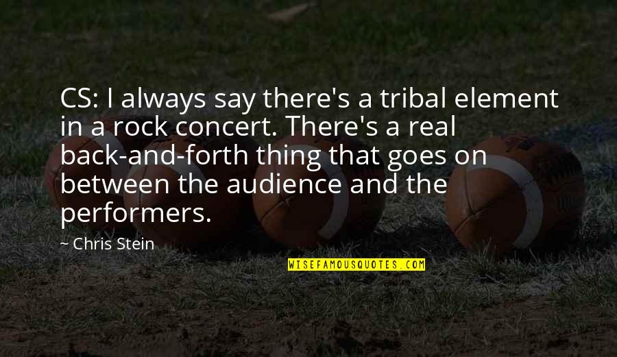 Non Performers Quotes By Chris Stein: CS: I always say there's a tribal element Non Performers Quotes By Chris Stein: CS: I always say there's a tribal element