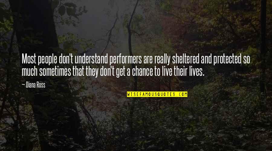 Non Performers Quotes By Diana Ross: Most people don't understand performers are really sheltered Non Performers Quotes By Diana Ross: Most people don't understand performers are really sheltered