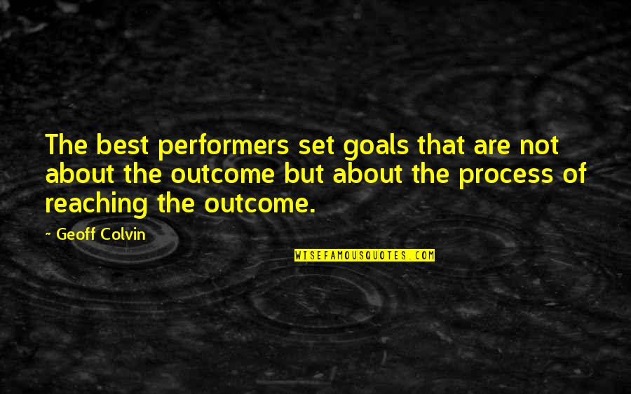 Non Performers Quotes By Geoff Colvin: The best performers set goals that are not