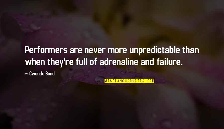 Non Performers Quotes By Gwenda Bond: Performers are never more unpredictable than when they're Non Performers Quotes By Gwenda Bond: Performers are never more unpredictable than when they're