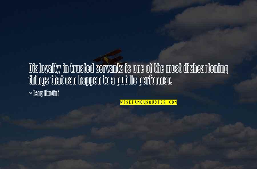 Non Performers Quotes By Harry Houdini: Disloyalty in trusted servants is one of the Non Performers Quotes By Harry Houdini: Disloyalty in trusted servants is one of the