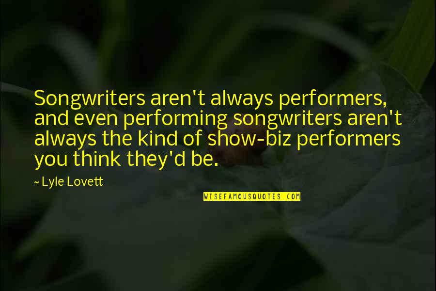 Non Performers Quotes By Lyle Lovett: Songwriters aren't always performers, and even performing songwriters Non Performers Quotes By Lyle Lovett: Songwriters aren't always performers, and even performing songwriters