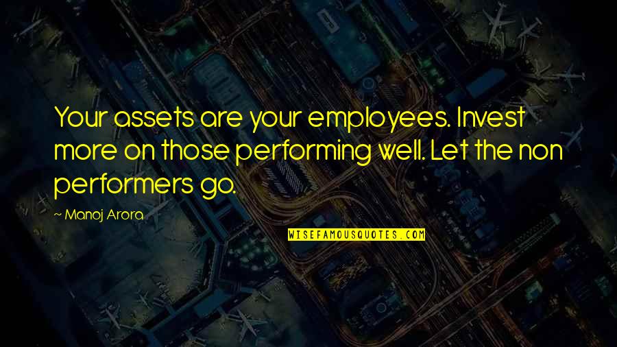 Non Performers Quotes By Manoj Arora: Your assets are your employees. Invest more on Non Performers Quotes By Manoj Arora: Your assets are your employees. Invest more on