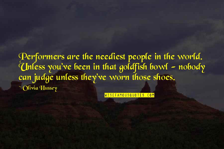 Non Performers Quotes By Olivia Hussey: Performers are the neediest people in the world. Non Performers Quotes By Olivia Hussey: Performers are the neediest people in the world.