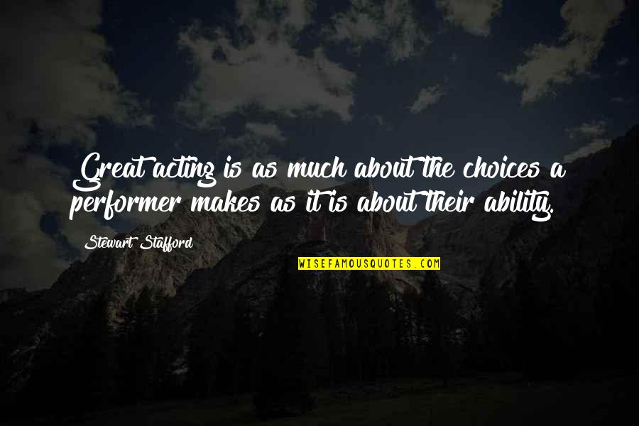 Non Performers Quotes By Stewart Stafford: Great acting is as much about the choices Non Performers Quotes By Stewart Stafford: Great acting is as much about the choices