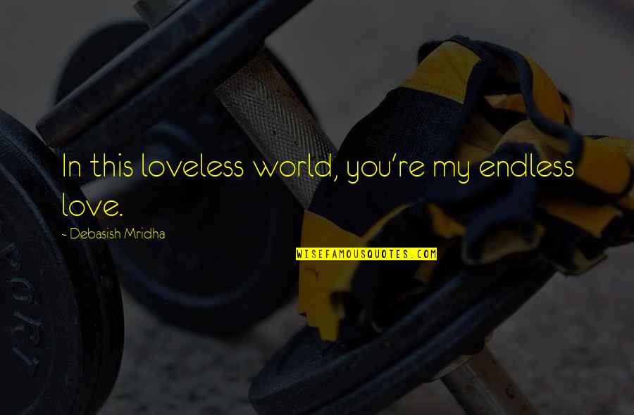 Non Performing Assets Quotes By Debasish Mridha: In this loveless world, you're my endless love.