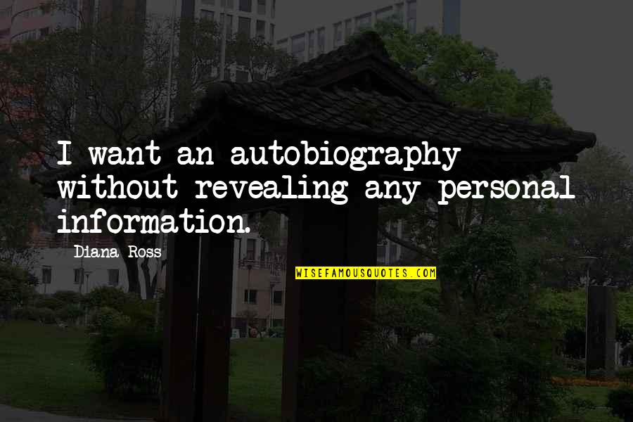 Non Personal Information Quotes By Diana Ross: I want an autobiography without revealing any personal