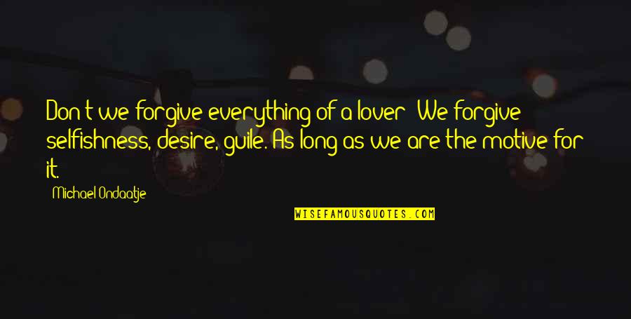 Non Personal Information Quotes By Michael Ondaatje: Don't we forgive everything of a lover? We