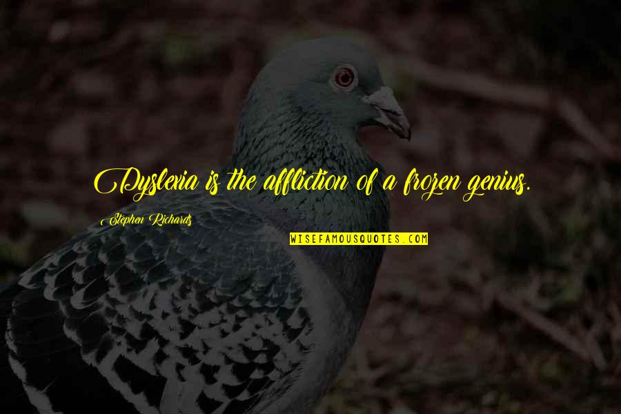 Non Phonological Quotes By Stephen Richards: Dyslexia is the affliction of a frozen genius. Non Phonological Quotes By Stephen Richards: Dyslexia is the affliction of a frozen genius.