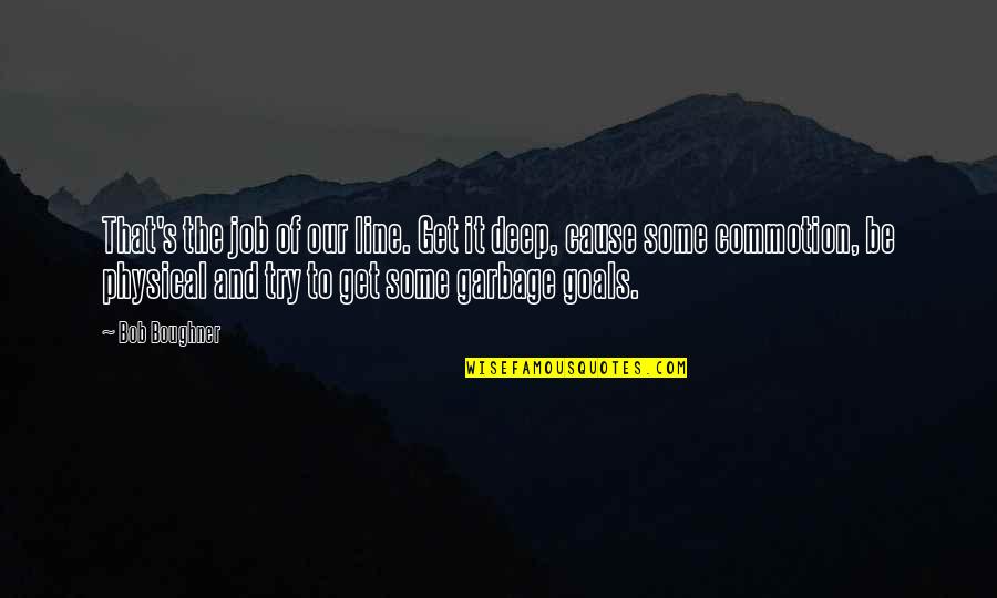 Non Physical Jobs Quotes By Bob Boughner: That's the job of our line. Get it
