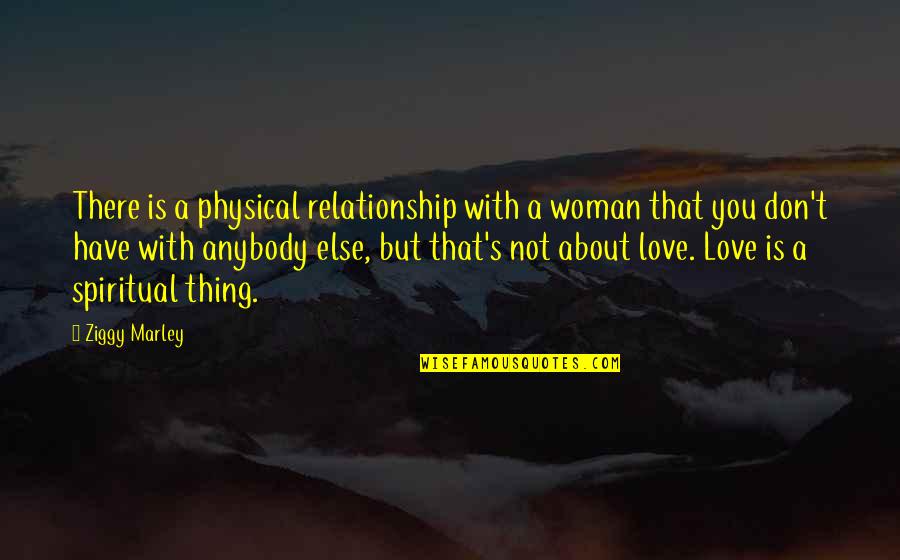 Non Physical Relationship Quotes By Ziggy Marley: There is a physical relationship with a woman